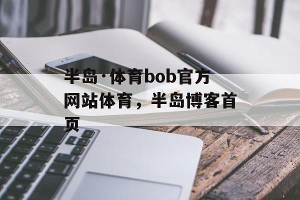 半岛·体育bob官方网站体育，半岛博客首页