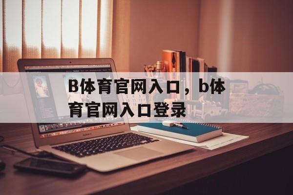 B体育官网入口，b体育官网入口登录