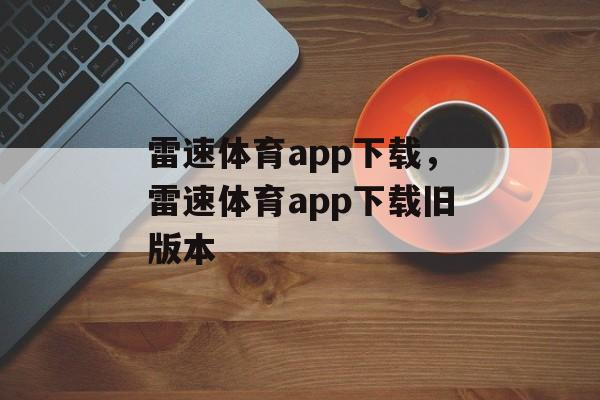 雷速体育app下载，雷速体育app下载旧版本